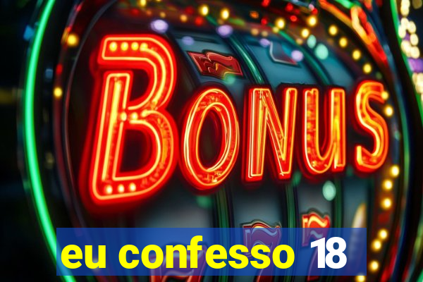 eu confesso 18